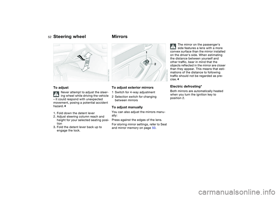 BMW 325XI SEDAN 2005 Owners Manual 52
Steering wheelTo adjust
Never attempt to adjust the steer-
ing wheel while driving the vehicle
– it could respond with unexpected
movement, posing a potential accident
hazard.<
1. Fold down th BMW 325XI SEDAN 2005 Owners Manual 52
Steering wheelTo adjust
Never attempt to adjust the steer-
ing wheel while driving the vehicle
– it could respond with unexpected
movement, posing a potential accident
hazard.<
1. Fold down th