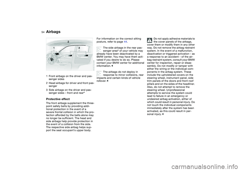 BMW 325XI SEDAN 2005 Owners Manual 54Passenger safety systems
Airbags1Front airbags on the driver and pas-
senger sides
2Head airbags for driver and front pas-
senger
3Side airbags on the driver and pas-
senger sides – front and rear BMW 325XI SEDAN 2005 Owners Manual 54Passenger safety systems
Airbags1Front airbags on the driver and pas-
senger sides
2Head airbags for driver and front pas-
senger
3Side airbags on the driver and pas-
senger sides – front and rear