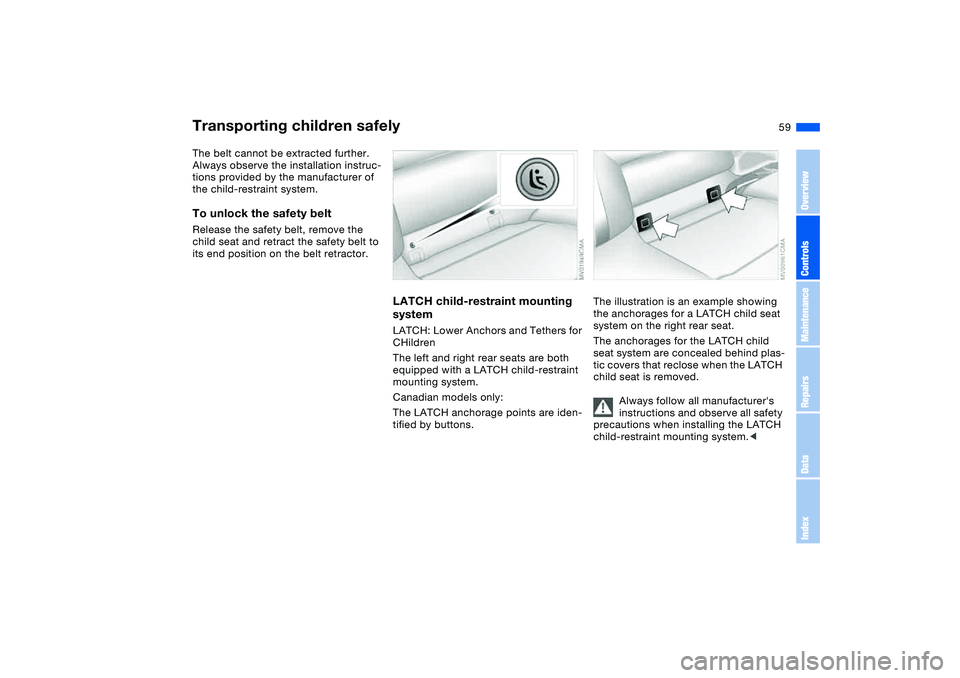 BMW 325XI SEDAN 2005  Owners Manual 59
The belt cannot be extracted further. 
Always observe the installation instruc-
tions provided by the manufacturer of 
the child-restraint system.To unlock the safety beltRelease the safety belt, r