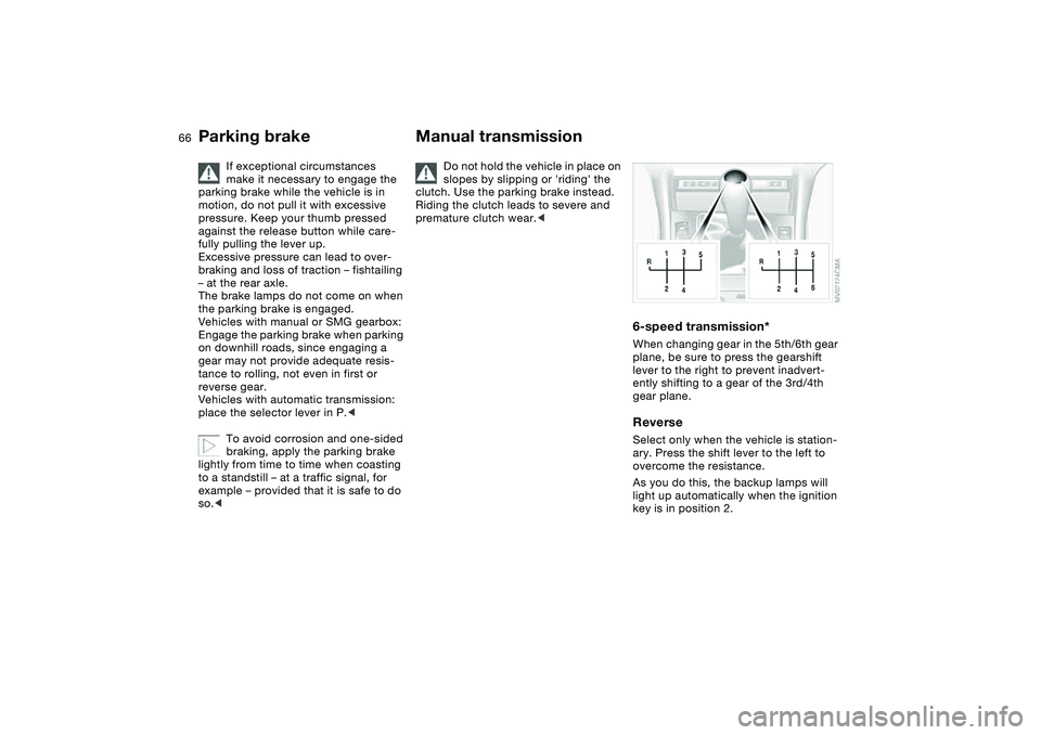 BMW 325XI SEDAN 2005 Owners Manual 66
If exceptional circumstances
make it necessary to engage the
parking brake while the vehicle is in
motion, do not pull it with excessive
pressure. Keep your thumb pressed
against the release b BMW 325XI SEDAN 2005 Owners Manual 66
If exceptional circumstances
make it necessary to engage the
parking brake while the vehicle is in
motion, do not pull it with excessive
pressure. Keep your thumb pressed
against the release b