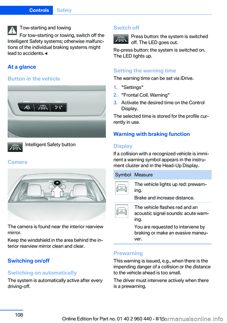 BMW 328D SEDAN 2016  Owners Manual Tow-starting and towing
For tow-starting or towing, switch off the
Intelligent Safety systems; otherwise malfunc‐
tions of the individual braking systems might
lead to accidents.◀
At a glance
Butt