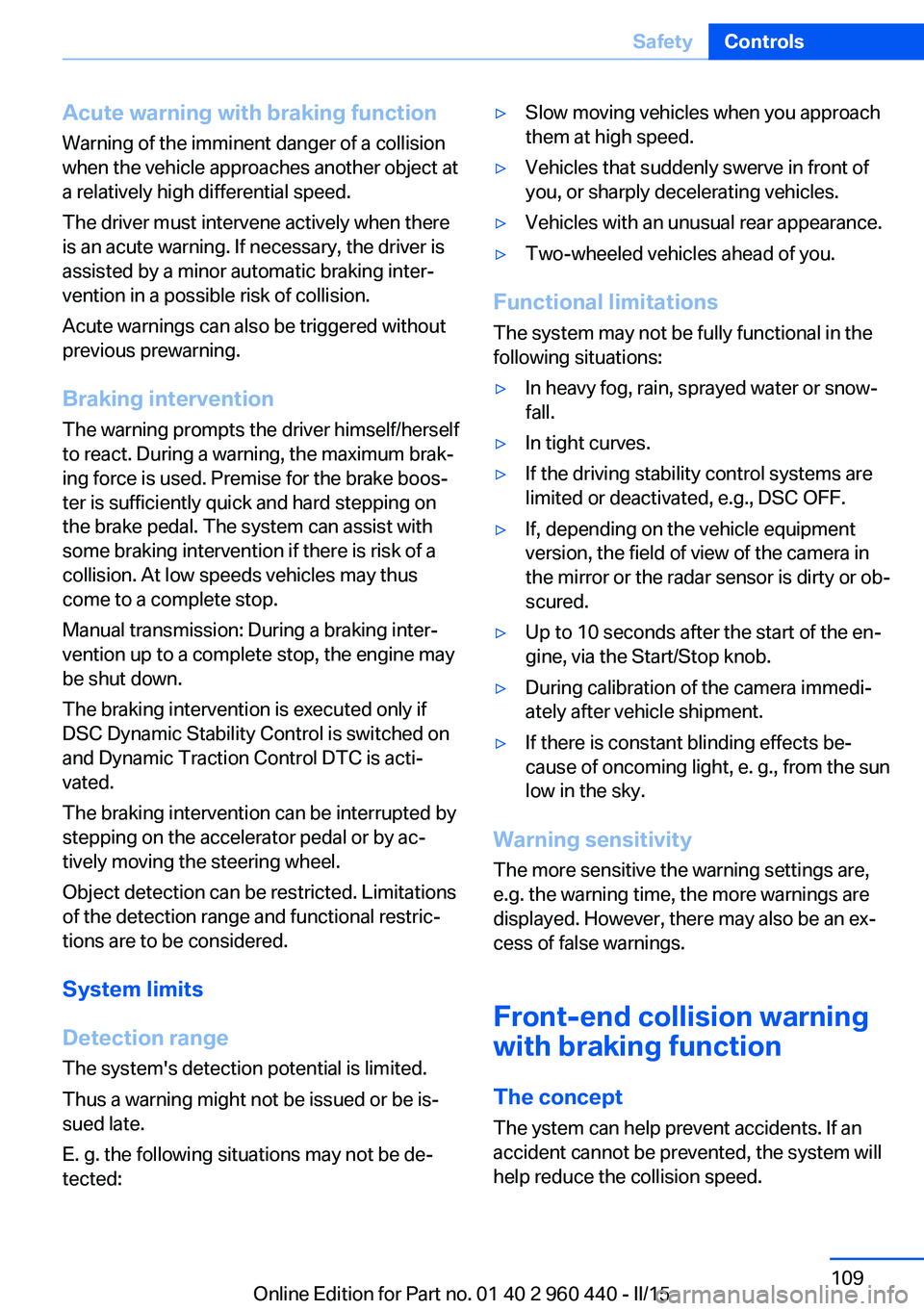 BMW 328D SEDAN 2016  Owners Manual Acute warning with braking function
Warning of the imminent danger of a collision
when the vehicle approaches another object at
a relatively high differential speed.
The driver must intervene actively
