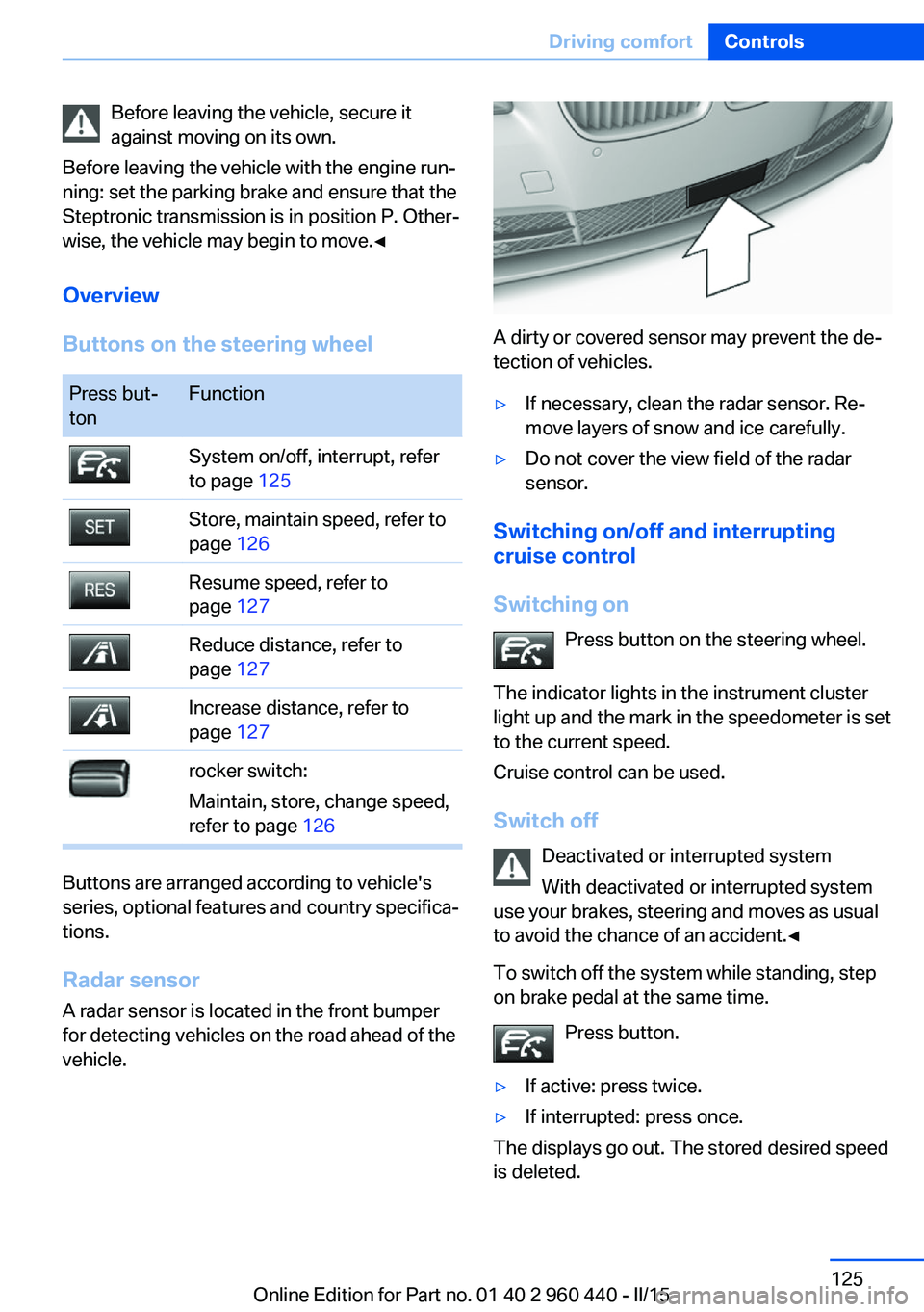 BMW 328D SEDAN 2016  Owners Manual Before leaving the vehicle, secure it
against moving on its own.
Before leaving the vehicle with the engine run‐
ning: set the parking brake and ensure that the
Steptronic transmission is in positio