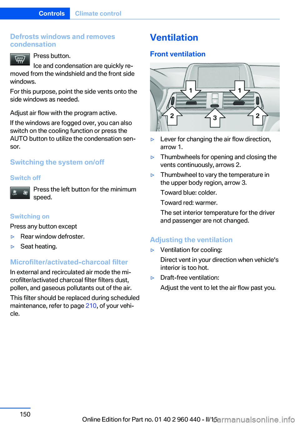 BMW 328D SEDAN 2016  Owners Manual Defrosts windows and removes
condensation
Press button.
Ice and condensation are quickly re‐
moved from the windshield and the front side
windows.
For this purpose, point the side vents onto the
sid