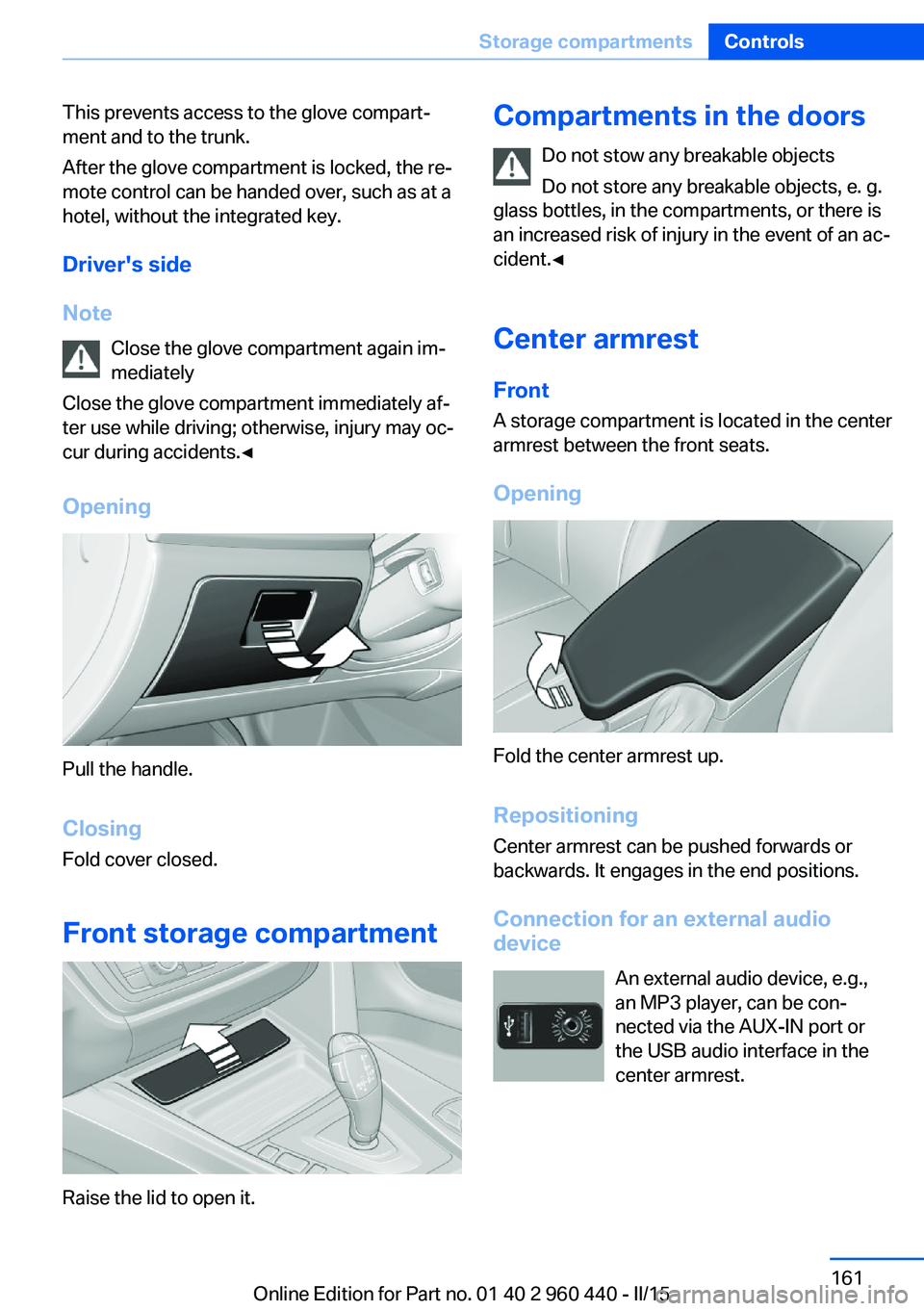 BMW 328D SEDAN 2016 Owners Manual This prevents access to the glove compart‐
ment and to the trunk.
After the glove compartment is locked, the re‐
mote control can be handed over, such as at a
hotel, without the integrated key.
Dr BMW 328D SEDAN 2016 Owners Manual This prevents access to the glove compart‐
ment and to the trunk.
After the glove compartment is locked, the re‐
mote control can be handed over, such as at a
hotel, without the integrated key.
Dr