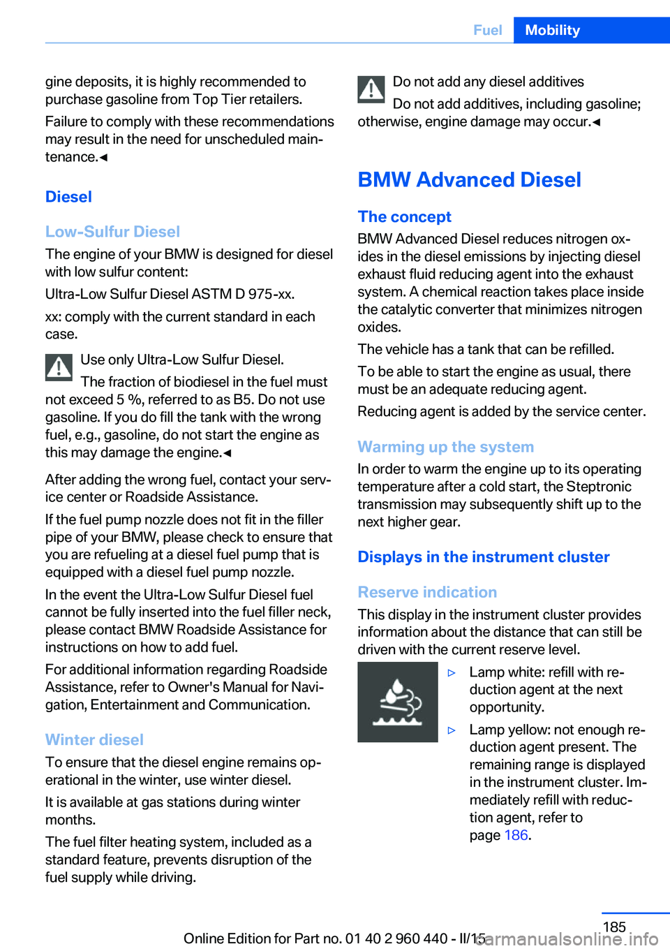 BMW 328D SEDAN 2016  Owners Manual gine deposits, it is highly recommended to
purchase gasoline from Top Tier retailers.
Failure to comply with these recommendations
may result in the need for unscheduled main‐
tenance.◀
Diesel
Low