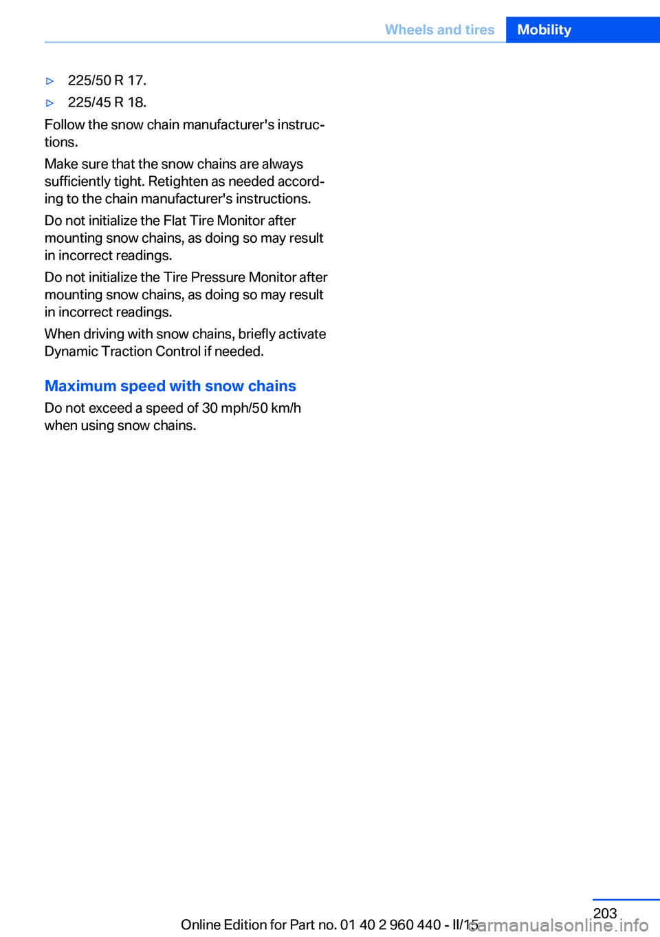BMW 328D SEDAN 2016  Owners Manual ▷225/50 R 17.▷225/45 R 18.
Follow the snow chain manufacturer's instruc‐
tions.
Make sure that the snow chains are always
sufficiently tight. Retighten as needed accord‐
ing to the chain m