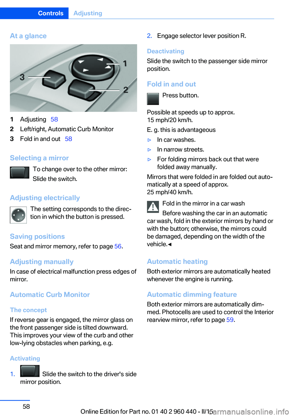 BMW 328D SEDAN 2015  Owners Manual At a glance1Adjusting  582Left/right, Automatic Curb Monitor3Fold in and out   58
Selecting a mirror
To change over to the other mirror:
Slide the switch.
Adjusting electrically The setting co