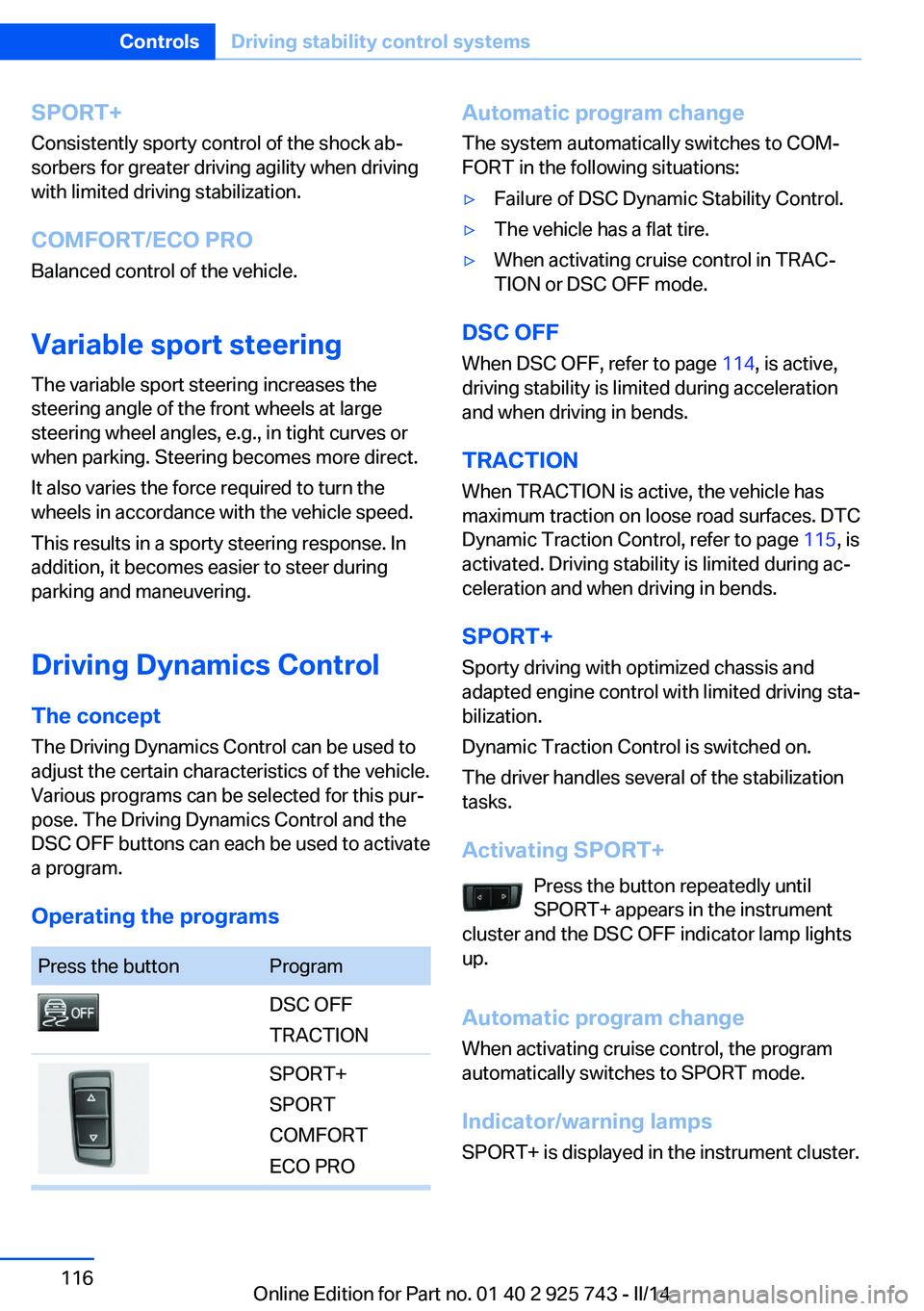 BMW 328D XDRIVE 2014  Owners Manual SPORT+Consistently sporty control of the shock ab‐
sorbers for greater driving agility when driving
with limited driving stabilization.
COMFORT/ECO PRO
Balanced control of the vehicle.
Variable spor