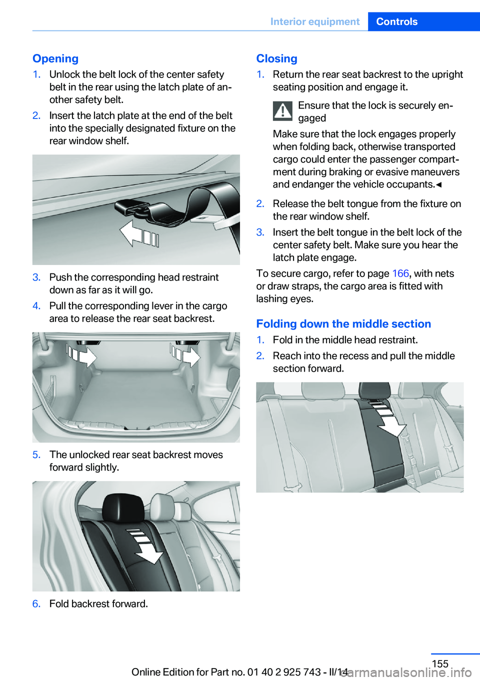 BMW 328D XDRIVE 2014 Owners Manual Opening1.Unlock the belt lock of the center safety
belt in the rear using the latch plate of an‐
other safety belt.2.Insert the latch plate at the end of the belt
into the specially designated fixtu BMW 328D XDRIVE 2014 Owners Manual Opening1.Unlock the belt lock of the center safety
belt in the rear using the latch plate of an‐
other safety belt.2.Insert the latch plate at the end of the belt
into the specially designated fixtu