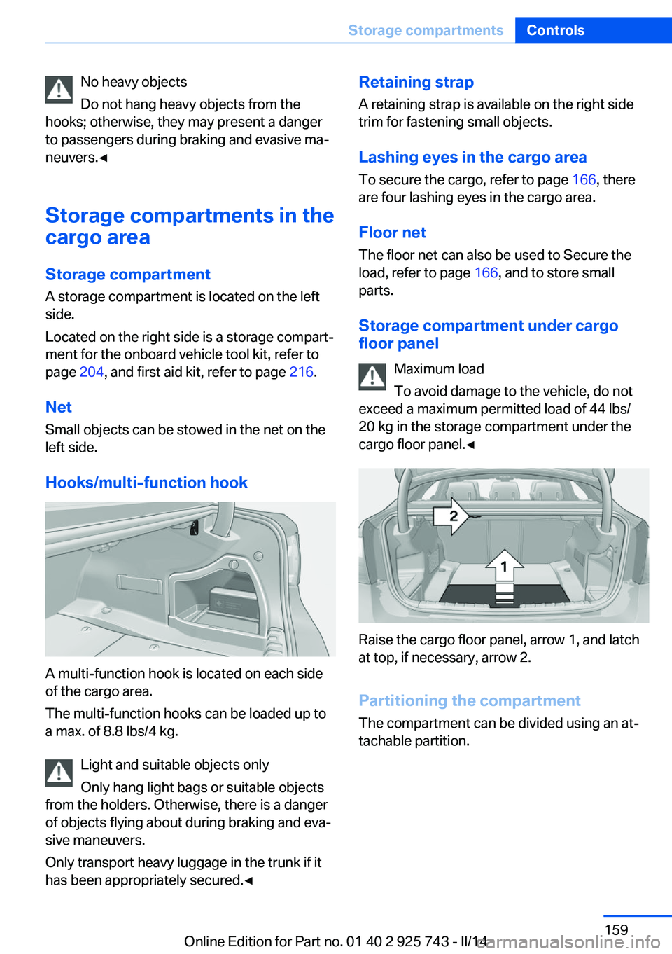 BMW 328D XDRIVE 2014 Owners Manual No heavy objects
Do not hang heavy objects from the
hooks; otherwise, they may present a danger
to passengers during braking and evasive ma‐
neuvers.◀
Storage compartments in the
cargo area
Storag BMW 328D XDRIVE 2014 Owners Manual No heavy objects
Do not hang heavy objects from the
hooks; otherwise, they may present a danger
to passengers during braking and evasive ma‐
neuvers.◀
Storage compartments in the
cargo area
Storag