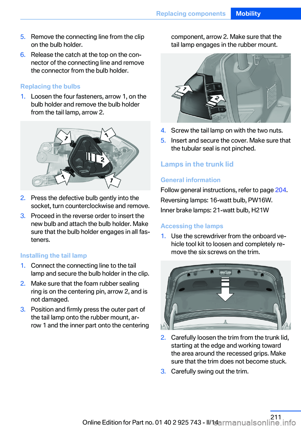 BMW 328D XDRIVE 2014  Owners Manual 5.Remove the connecting line from the clip
on the bulb holder.6.Release the catch at the top on the con‐
nector of the connecting line and remove
the connector from the bulb holder.
Replacing the bu