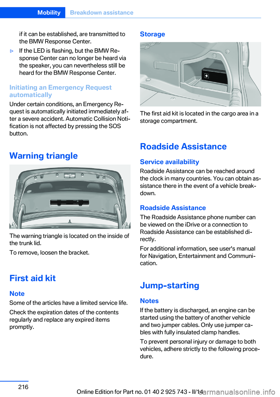 BMW 328D XDRIVE 2014 Owners Manual if it can be established, are transmitted to
the BMW Response Center.▷If the LED is flashing, but the BMW Re‐
sponse Center can no longer be heard via
the speaker, you can nevertheless still be
he BMW 328D XDRIVE 2014 Owners Manual if it can be established, are transmitted to
the BMW Response Center.▷If the LED is flashing, but the BMW Re‐
sponse Center can no longer be heard via
the speaker, you can nevertheless still be
he