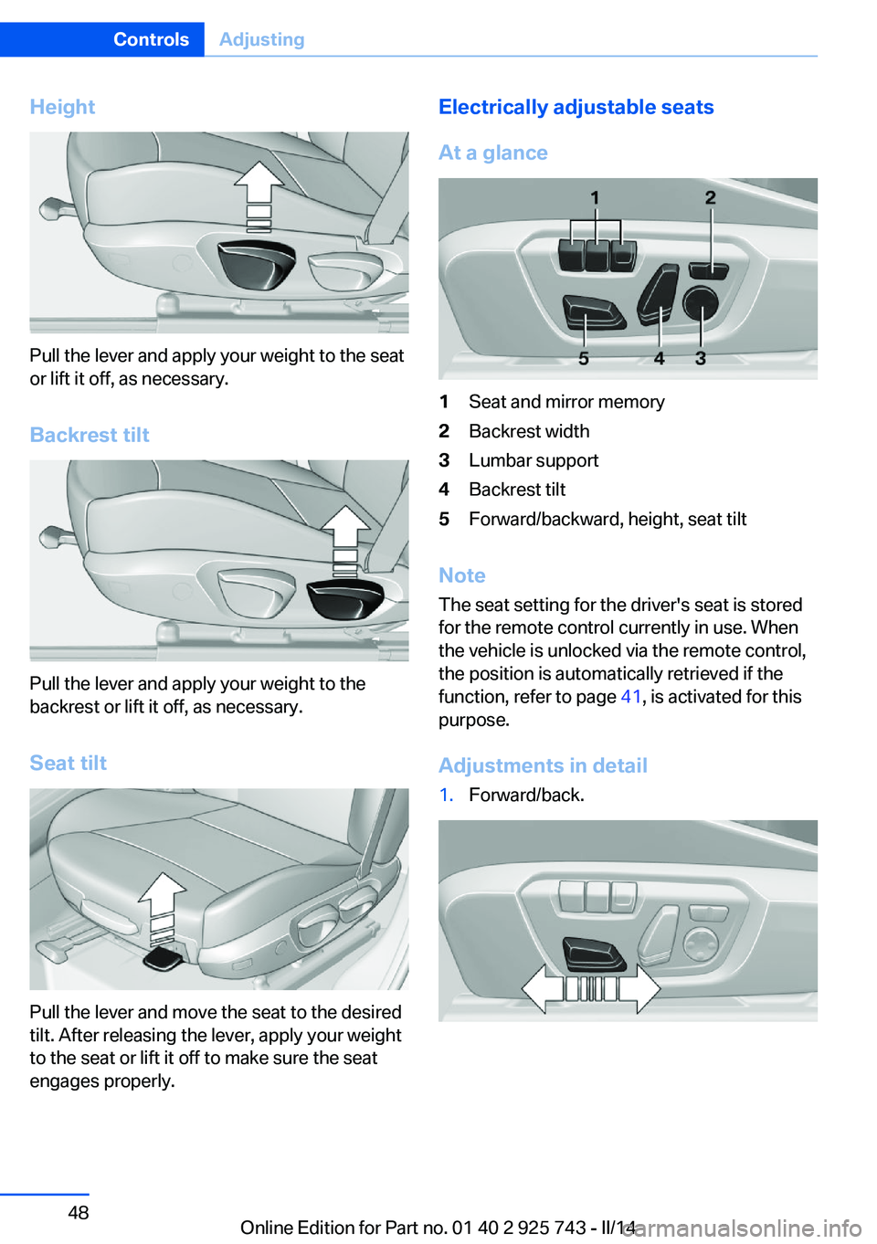 BMW 328D XDRIVE 2014  Owners Manual Height
Pull the lever and apply your weight to the seat
or lift it off, as necessary.
Backrest tilt
Pull the lever and apply your weight to the
backrest or lift it off, as necessary.
Seat tilt
Pull th