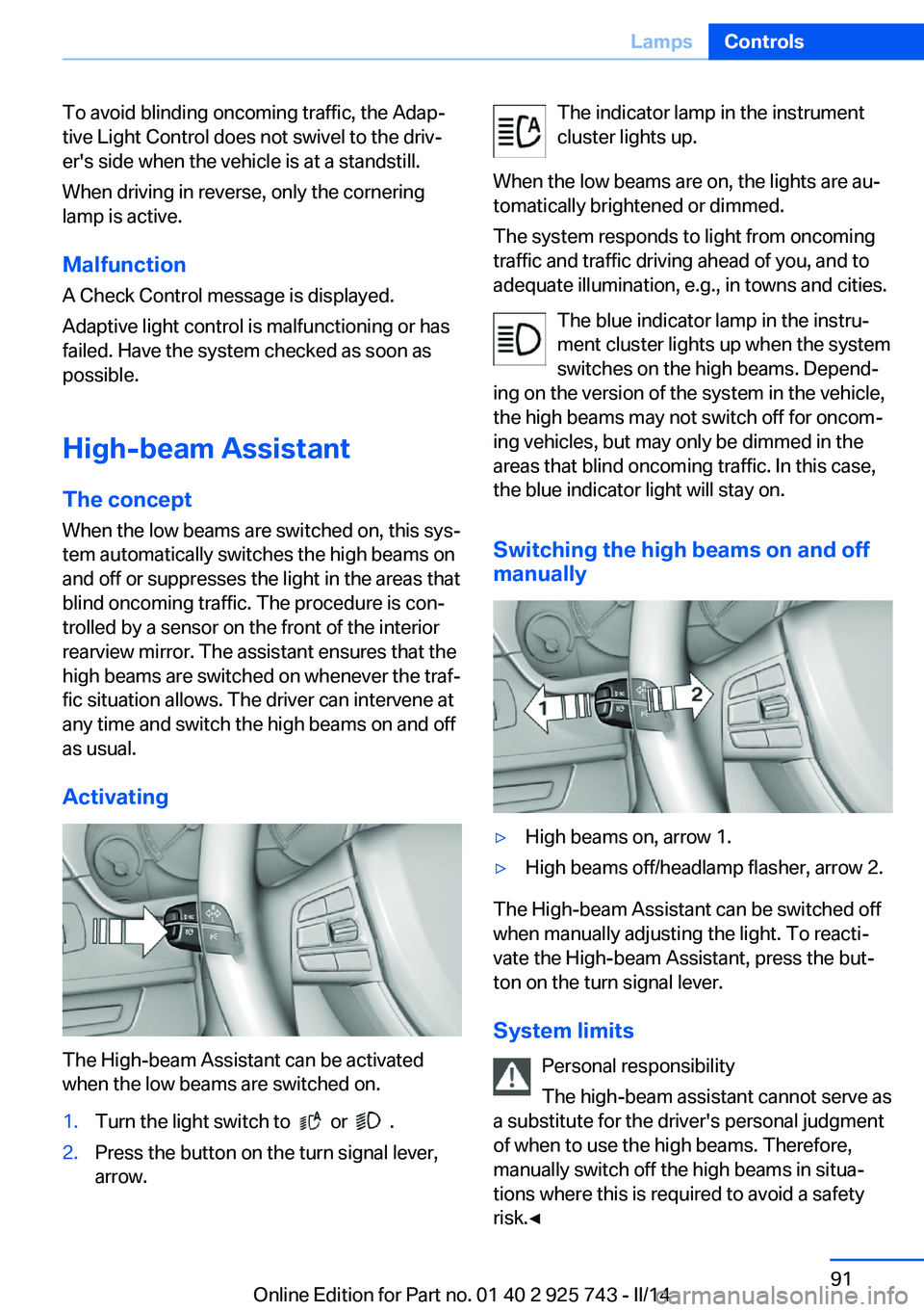 BMW 328D XDRIVE 2014  Owners Manual To avoid blinding oncoming traffic, the Adap‐
tive Light Control does not swivel to the driv‐
er's side when the vehicle is at a standstill.
When driving in reverse, only the cornering
lamp is