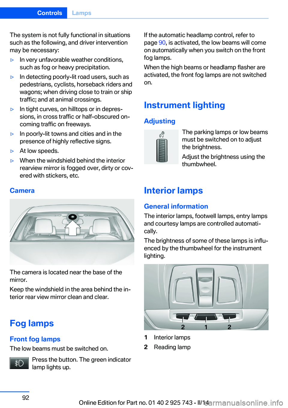 BMW 328D XDRIVE 2014 Owners Manual The system is not fully functional in situations
such as the following, and driver intervention
may be necessary:▷In very unfavorable weather conditions,
such as fog or heavy precipitation.▷In det BMW 328D XDRIVE 2014 Owners Manual The system is not fully functional in situations
such as the following, and driver intervention
may be necessary:▷In very unfavorable weather conditions,
such as fog or heavy precipitation.▷In det