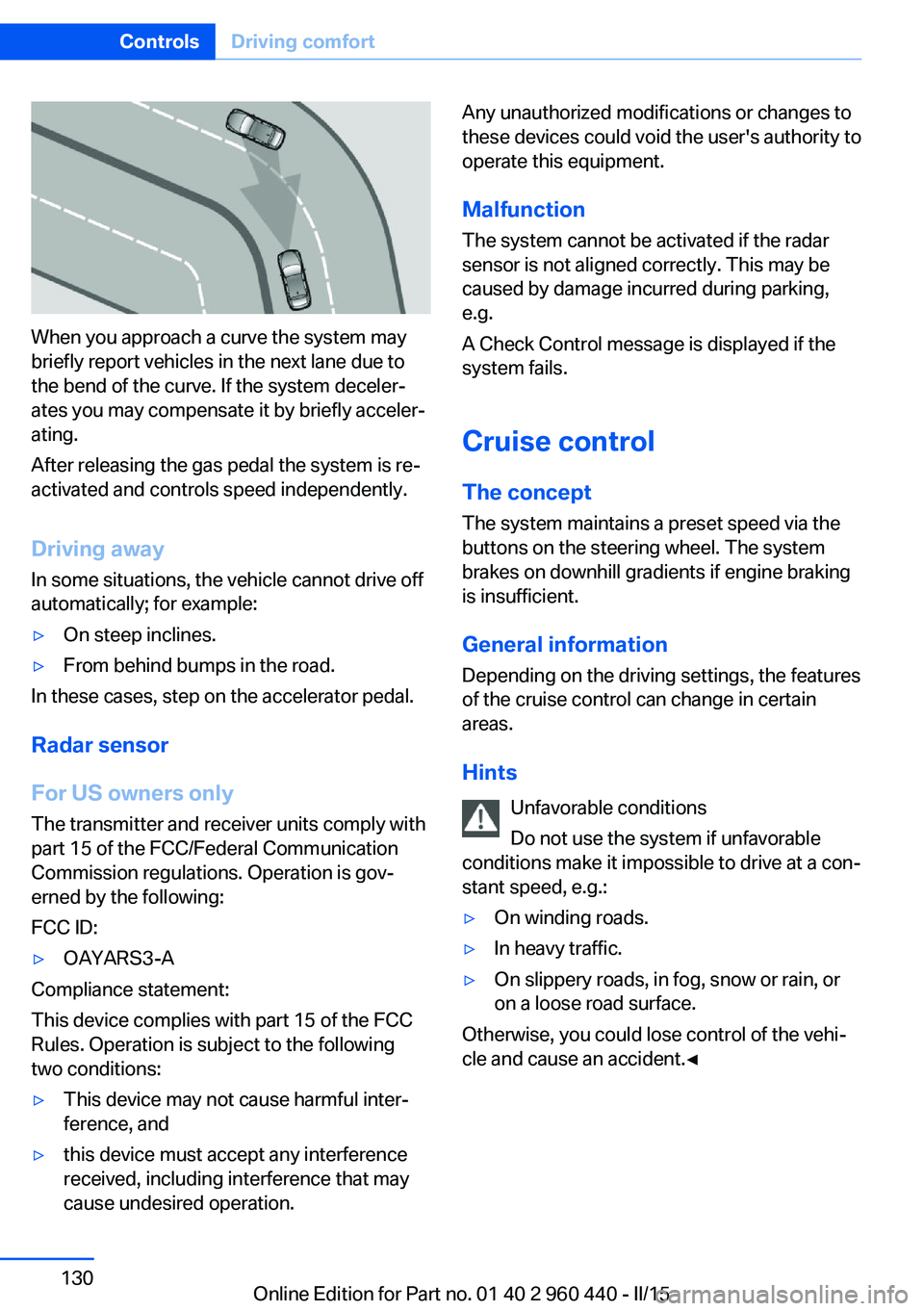 BMW 328D XDRIVE SEDAN 2016  Owners Manual When you approach a curve the system may
briefly report vehicles in the next lane due to
the bend of the curve. If the system deceler‐
ates you may compensate it by briefly acceler‐
ating.
After r