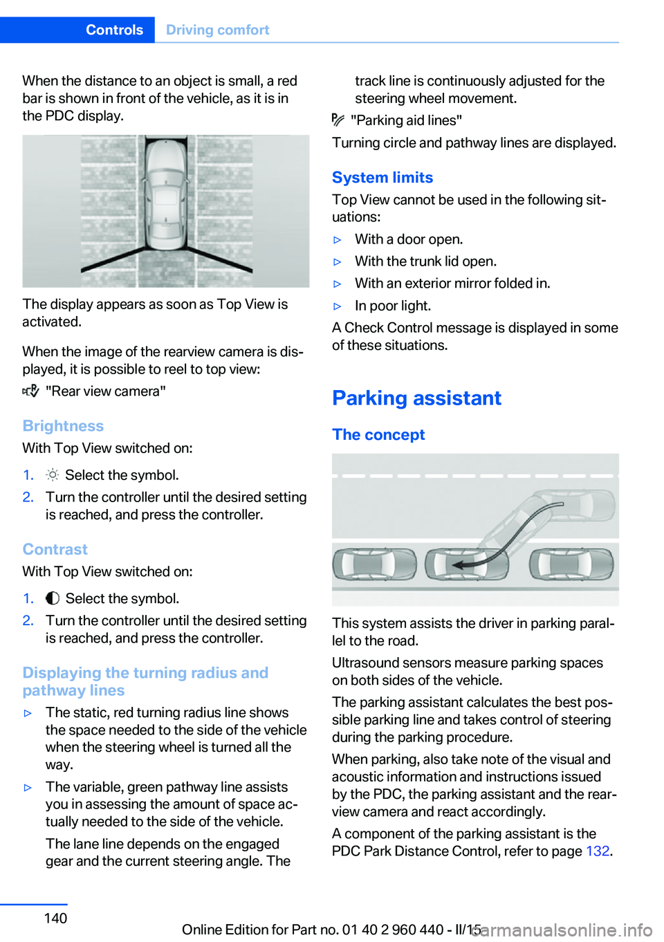 BMW 328D XDRIVE SEDAN 2016  Owners Manual When the distance to an object is small, a red
bar is shown in front of the vehicle, as it is in
the PDC display.
The display appears as soon as Top View is
activated.
When the image of the rearview c