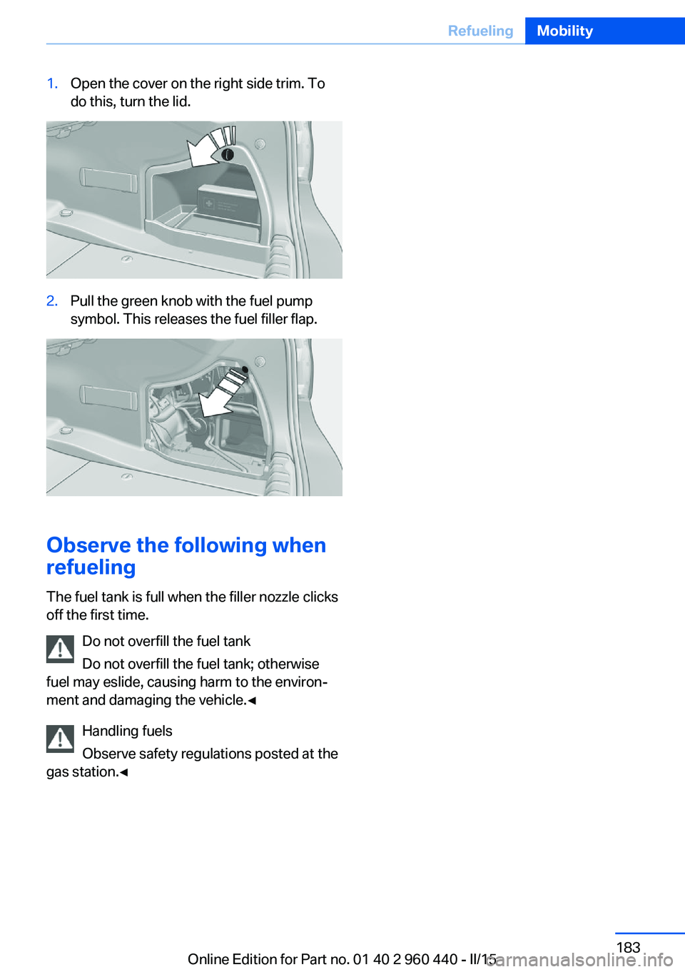 BMW 328D XDRIVE SEDAN 2016  Owners Manual 1.Open the cover on the right side trim. To
do this, turn the lid.2.Pull the green knob with the fuel pump
symbol. This releases the fuel filler flap.
Observe the following when
refueling
The fuel tan