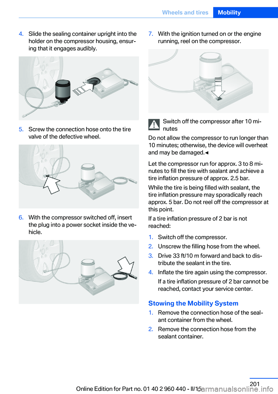 BMW 328D XDRIVE SEDAN 2016 Owners Manual 4.Slide the sealing container upright into the
holder on the compressor housing, ensur‐
ing that it engages audibly.5.Screw the connection hose onto the tire
valve of the defective wheel.6.With the BMW 328D XDRIVE SEDAN 2016 Owners Manual 4.Slide the sealing container upright into the
holder on the compressor housing, ensur‐
ing that it engages audibly.5.Screw the connection hose onto the tire
valve of the defective wheel.6.With the