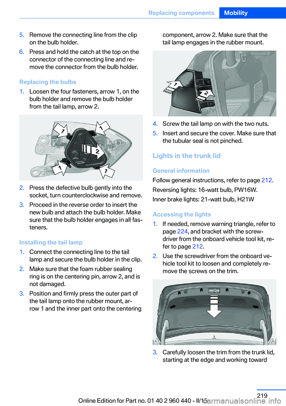 BMW 328D XDRIVE SEDAN 2016 Owners Manual 5.Remove the connecting line from the clip
on the bulb holder.6.Press and hold the catch at the top on the
connector of the connecting line and re‐
move the connector from the bulb holder.
Replacing BMW 328D XDRIVE SEDAN 2016 Owners Manual 5.Remove the connecting line from the clip
on the bulb holder.6.Press and hold the catch at the top on the
connector of the connecting line and re‐
move the connector from the bulb holder.
Replacing