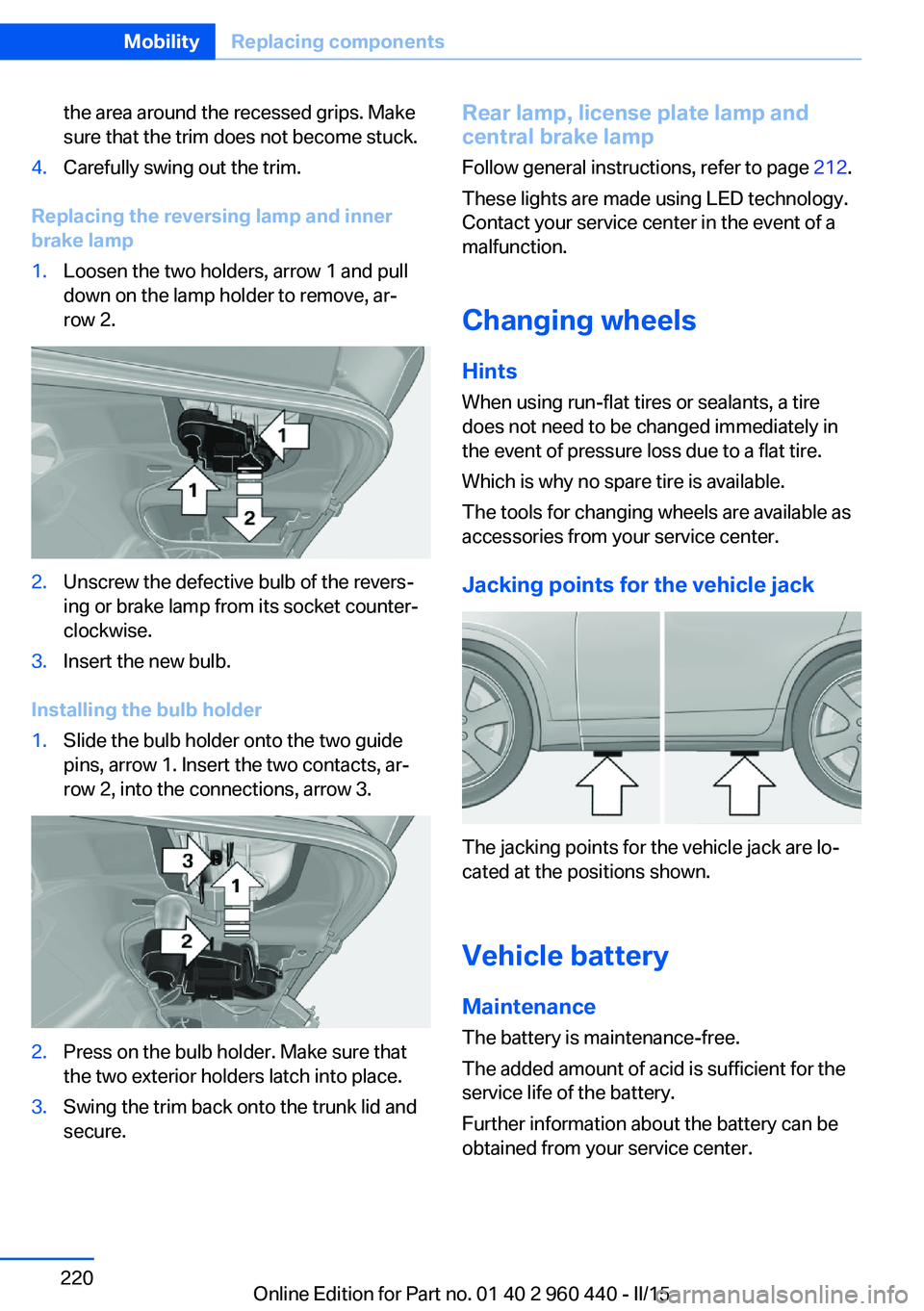 BMW 328D XDRIVE SEDAN 2016 Owners Manual the area around the recessed grips. Make
sure that the trim does not become stuck.4.Carefully swing out the trim.
Replacing the reversing lamp and inner
brake lamp
1.Loosen the two holders, arrow 1 an BMW 328D XDRIVE SEDAN 2016 Owners Manual the area around the recessed grips. Make
sure that the trim does not become stuck.4.Carefully swing out the trim.
Replacing the reversing lamp and inner
brake lamp
1.Loosen the two holders, arrow 1 an