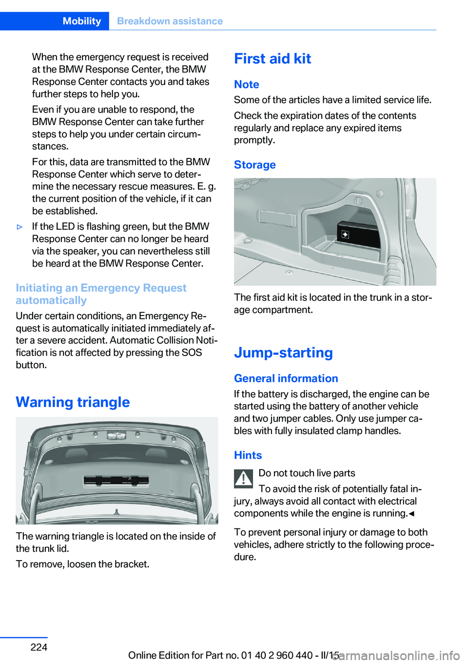 BMW 328D XDRIVE SEDAN 2016 Owners Manual When the emergency request is received
at the BMW Response Center, the BMW
Response Center contacts you and takes
further steps to help you.
Even if you are unable to respond, the
BMW Response Center BMW 328D XDRIVE SEDAN 2016 Owners Manual When the emergency request is received
at the BMW Response Center, the BMW
Response Center contacts you and takes
further steps to help you.
Even if you are unable to respond, the
BMW Response Center