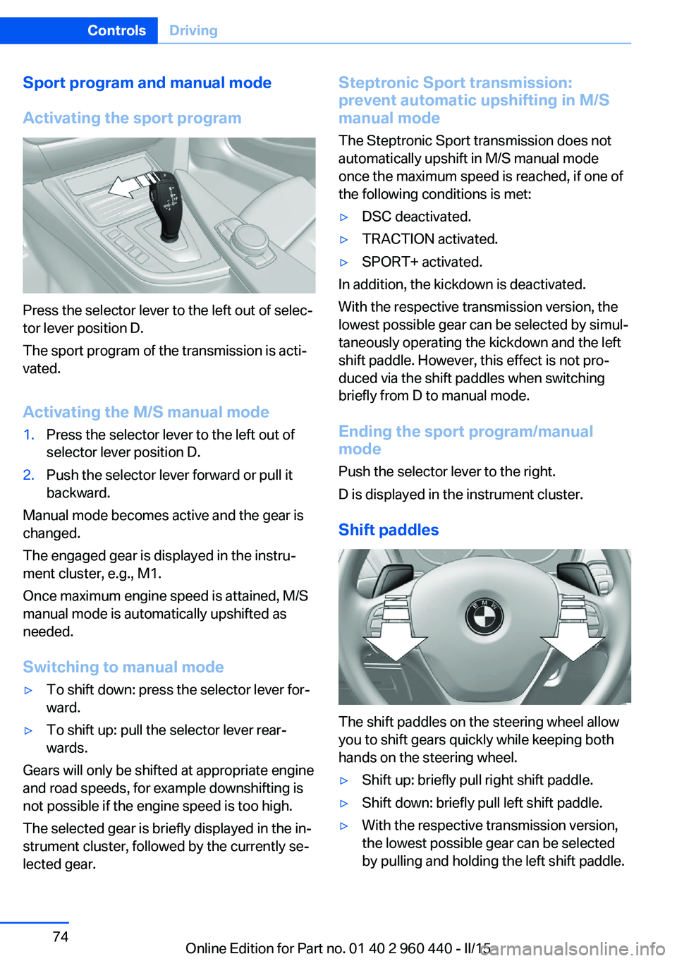 BMW 328D XDRIVE SEDAN 2016 Owners Manual Sport program and manual mode
Activating the sport program
Press the selector lever to the left out of selec‐
tor lever position D.
The sport program of the transmission is acti‐
vated.
Activating BMW 328D XDRIVE SEDAN 2016 Owners Manual Sport program and manual mode
Activating the sport program
Press the selector lever to the left out of selec‐
tor lever position D.
The sport program of the transmission is acti‐
vated.
Activating