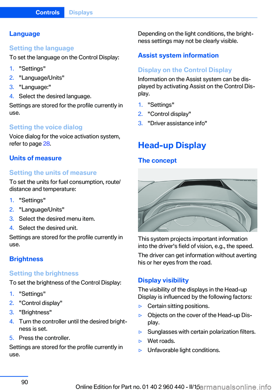 BMW 328D XDRIVE SEDAN 2016 Owners Manual Language
Setting the language
To set the language on the Control Display:1."Settings"2."Language/Units"3."Language:"4.Select the desired language.
Settings are stored for the p BMW 328D XDRIVE SEDAN 2016 Owners Manual Language
Setting the language
To set the language on the Control Display:1."Settings"2."Language/Units"3."Language:"4.Select the desired language.
Settings are stored for the p