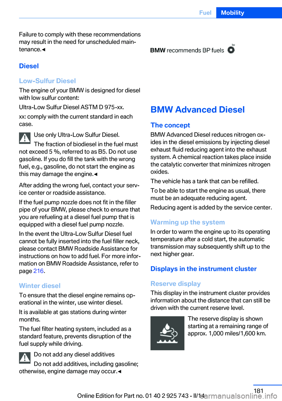 BMW 328D XDRIVE SEDAN 2014  Owners Manual Failure to comply with these recommendations
may result in the need for unscheduled main‐
tenance.◀
Diesel
Low-Sulfur Diesel
The engine of your BMW is designed for diesel
with low sulfur content:
