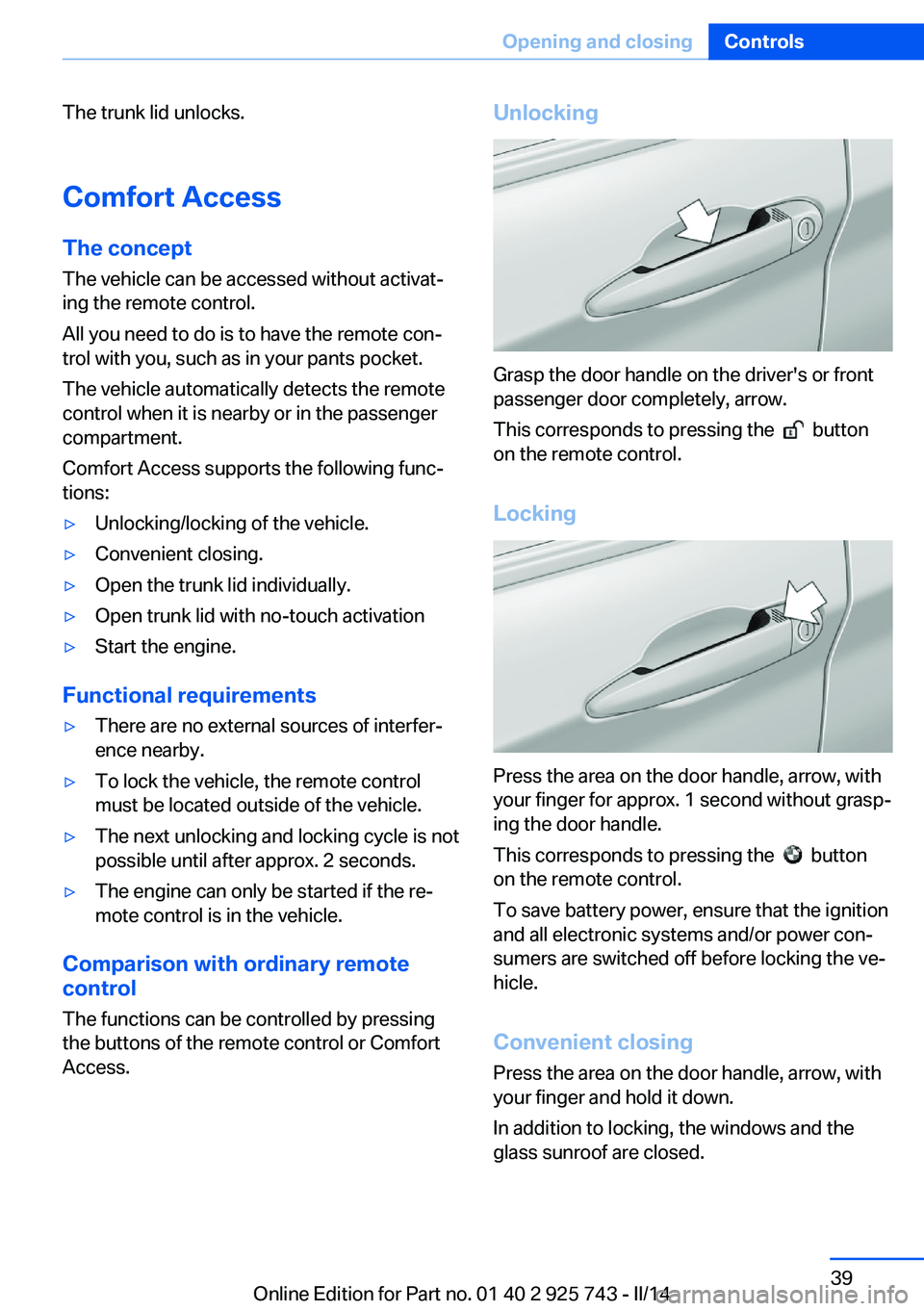 BMW 328D XDRIVE SEDAN 2014  Owners Manual The trunk lid unlocks.Comfort Access
The concept The vehicle can be accessed without activat‐
ing the remote control.
All you need to do is to have the remote con‐ trol with you, such as in your p