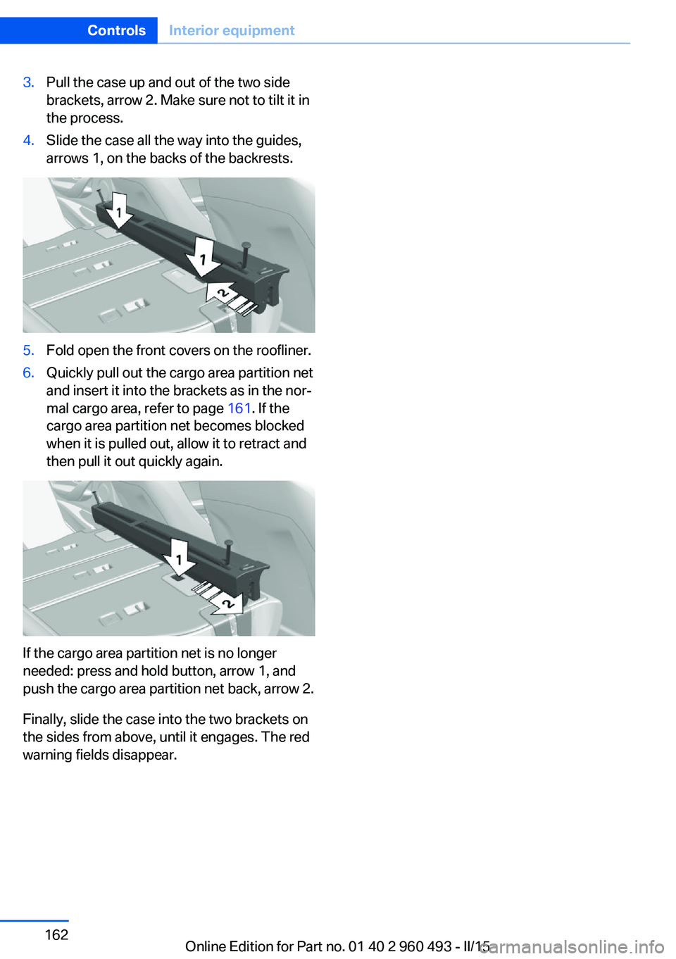 BMW 328D XDRIVE SPORTS WAGON 2016  Owners Manual 3.Pull the case up and out of the two side
brackets, arrow 2. Make sure not to tilt it in
the process.4.Slide the case all the way into the guides,
arrows 1, on the backs of the backrests.5.Fold open 