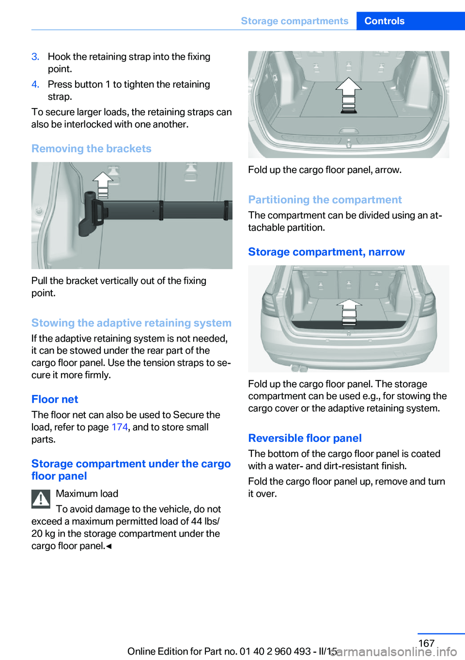 BMW 328D XDRIVE SPORTS WAGON 2016 Owners Manual 3.Hook the retaining strap into the fixing
point.4.Press button 1 to tighten the retaining
strap.
To secure larger loads, the retaining straps can
also be interlocked with one another.
Removing the br BMW 328D XDRIVE SPORTS WAGON 2016 Owners Manual 3.Hook the retaining strap into the fixing
point.4.Press button 1 to tighten the retaining
strap.
To secure larger loads, the retaining straps can
also be interlocked with one another.
Removing the br