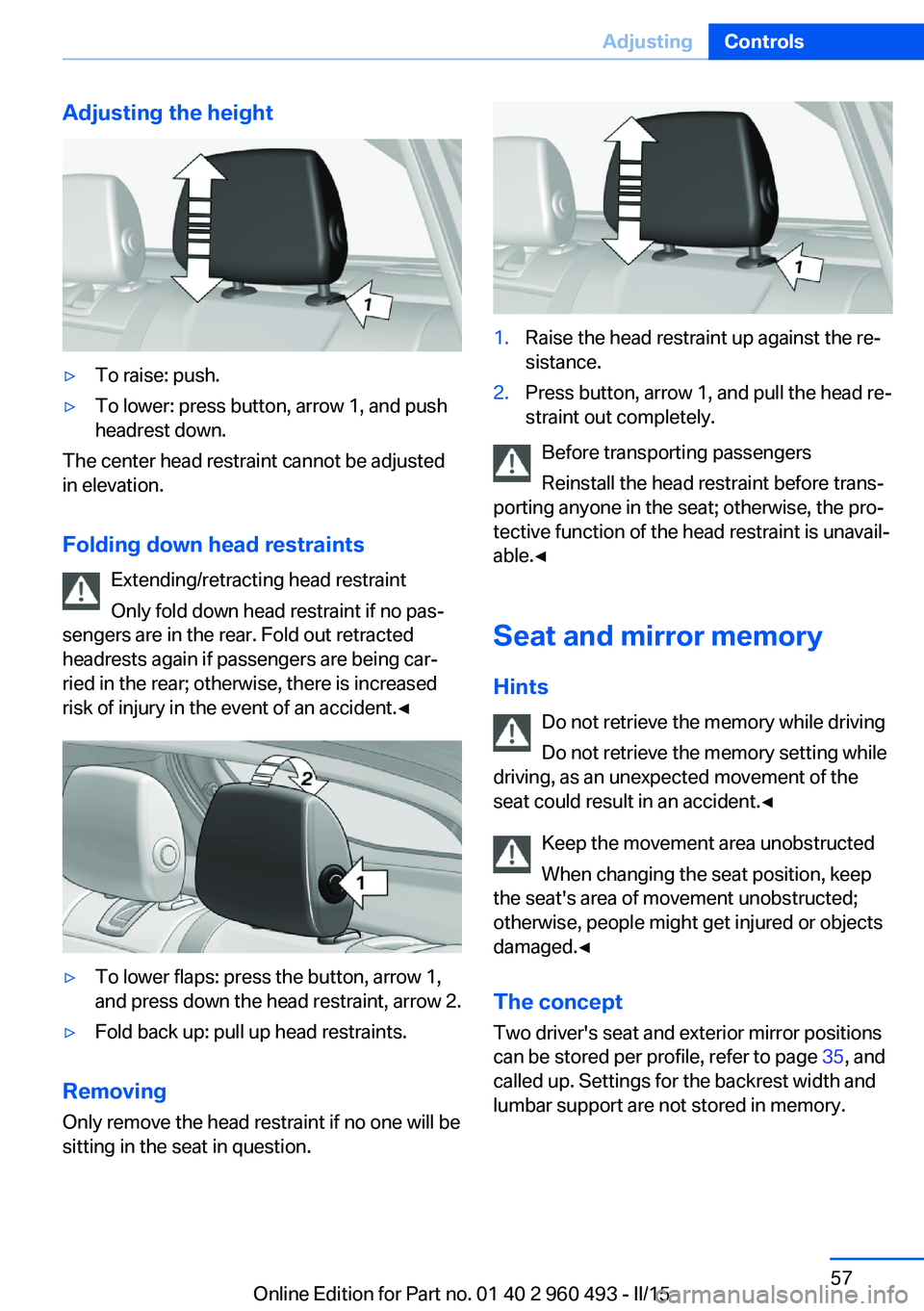 BMW 328D XDRIVE SPORTS WAGON 2016 Owners Manual Adjusting the height▷To raise: push.▷To lower: press button, arrow 1, and push
headrest down.
The center head restraint cannot be adjusted
in elevation.
Folding down head restraints Extending/retr BMW 328D XDRIVE SPORTS WAGON 2016 Owners Manual Adjusting the height▷To raise: push.▷To lower: press button, arrow 1, and push
headrest down.
The center head restraint cannot be adjusted
in elevation.
Folding down head restraints Extending/retr