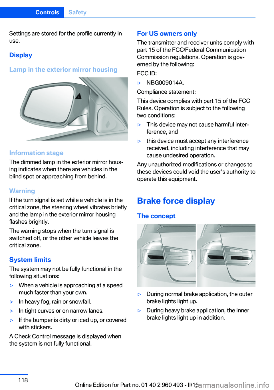 BMW 328D XDRIVE SPORTS WAGON 2015  Owners Manual Settings are stored for the profile currently in
use.
Display
Lamp in the exterior mirror housing
Information stage
The dimmed lamp in the exterior mirror hous‐
ing indicates when there are vehicles