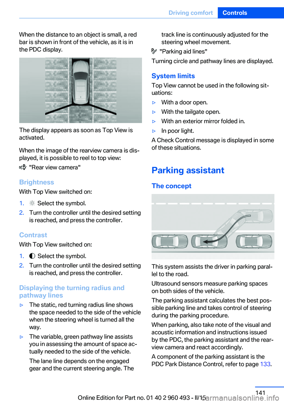 BMW 328D XDRIVE SPORTS WAGON 2015  Owners Manual When the distance to an object is small, a red
bar is shown in front of the vehicle, as it is in
the PDC display.
The display appears as soon as Top View is
activated.
When the image of the rearview c