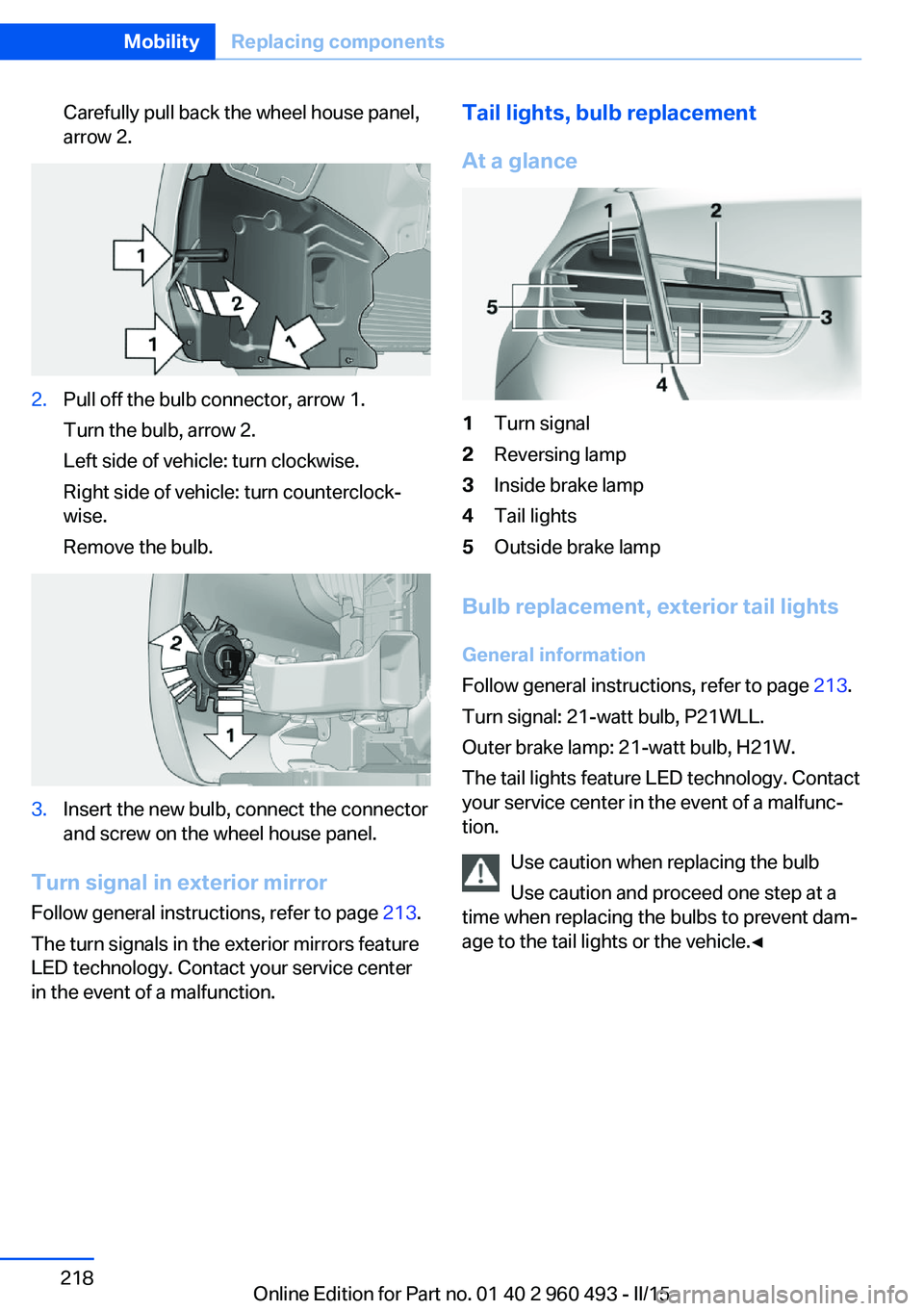 BMW 328D XDRIVE SPORTS WAGON 2015  Owners Manual Carefully pull back the wheel house panel,
arrow 2.2.Pull off the bulb connector, arrow 1.
Turn the bulb, arrow 2.
Left side of vehicle: turn clockwise.
Right side of vehicle: turn counterclock‐
wis