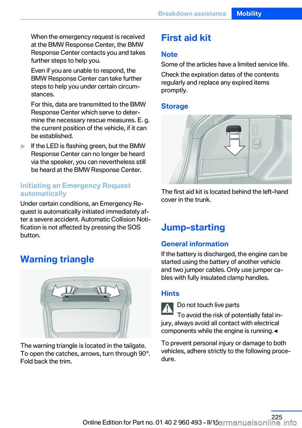 BMW 328D XDRIVE SPORTS WAGON 2015  Owners Manual When the emergency request is received
at the BMW Response Center, the BMW
Response Center contacts you and takes
further steps to help you.
Even if you are unable to respond, the
BMW Response Center 
