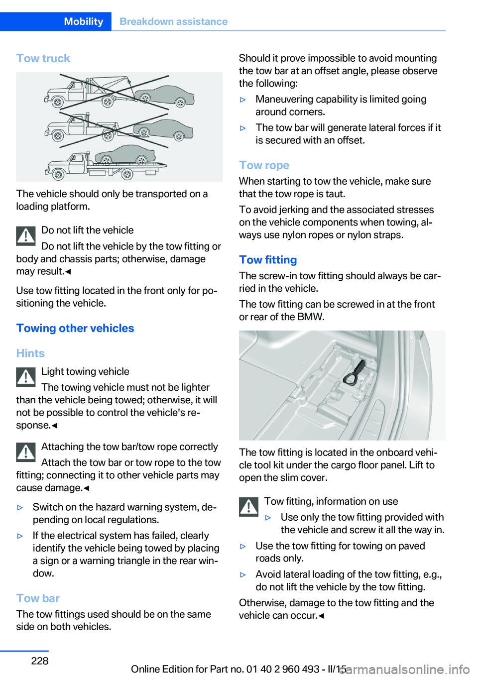 BMW 328D XDRIVE SPORTS WAGON 2015  Owners Manual Tow truck
The vehicle should only be transported on a
loading platform.
Do not lift the vehicle
Do not lift the vehicle by the tow fitting or
body and chassis parts; otherwise, damage
may result.◀
U