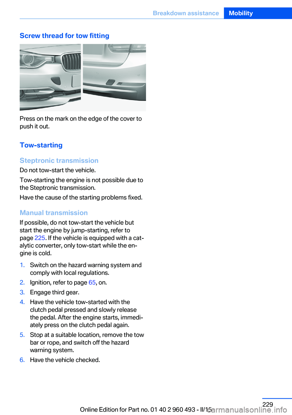 BMW 328D XDRIVE SPORTS WAGON 2015  Owners Manual Screw thread for tow fitting
Press on the mark on the edge of the cover to
push it out.
Tow-starting
Steptronic transmission
Do not tow-start the vehicle.
Tow-starting the engine is not possible due t