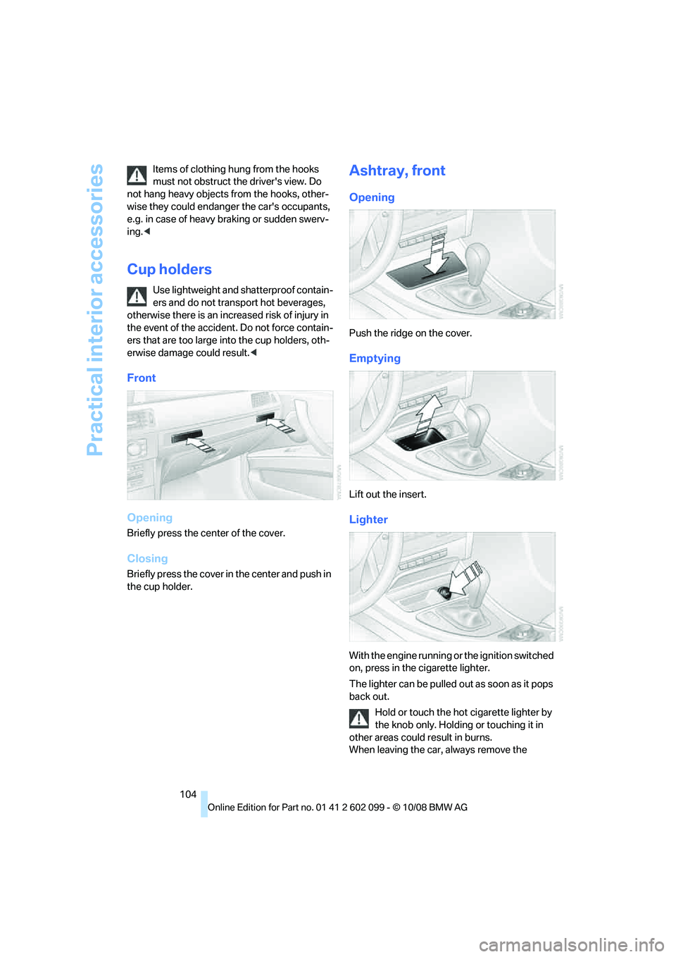 BMW 328I 2009  Owners Manual Practical interior accessories
104
Items of clothing hung from the hooks 
must not obstruct the drivers view. Do 
not hang heavy objects from the hooks, other-
wise they could endanger the cars occu