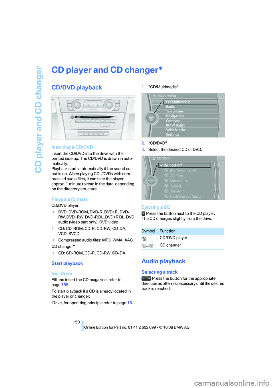 BMW 328I 2009  Owners Manual CD player and CD changer
150
CD player and CD changer
CD/DVD playback
Inserting a CD/DVD
Insert the CD/DVD into the drive with the 
printed side up. The CD/D VD is drawn in auto-
matically.
Playback s