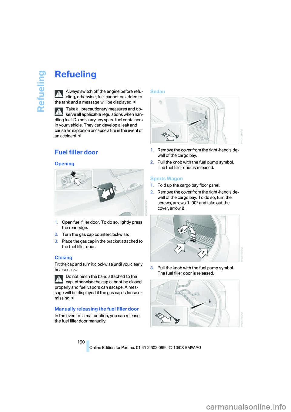 BMW 328I 2009  Owners Manual Refueling
190
Refueling
Always switch off the engine before refu-
eling, otherwise, fuel cannot be added to 
the tank and a messag e will be displayed.<
Take all precautionary measures and ob-
serve a