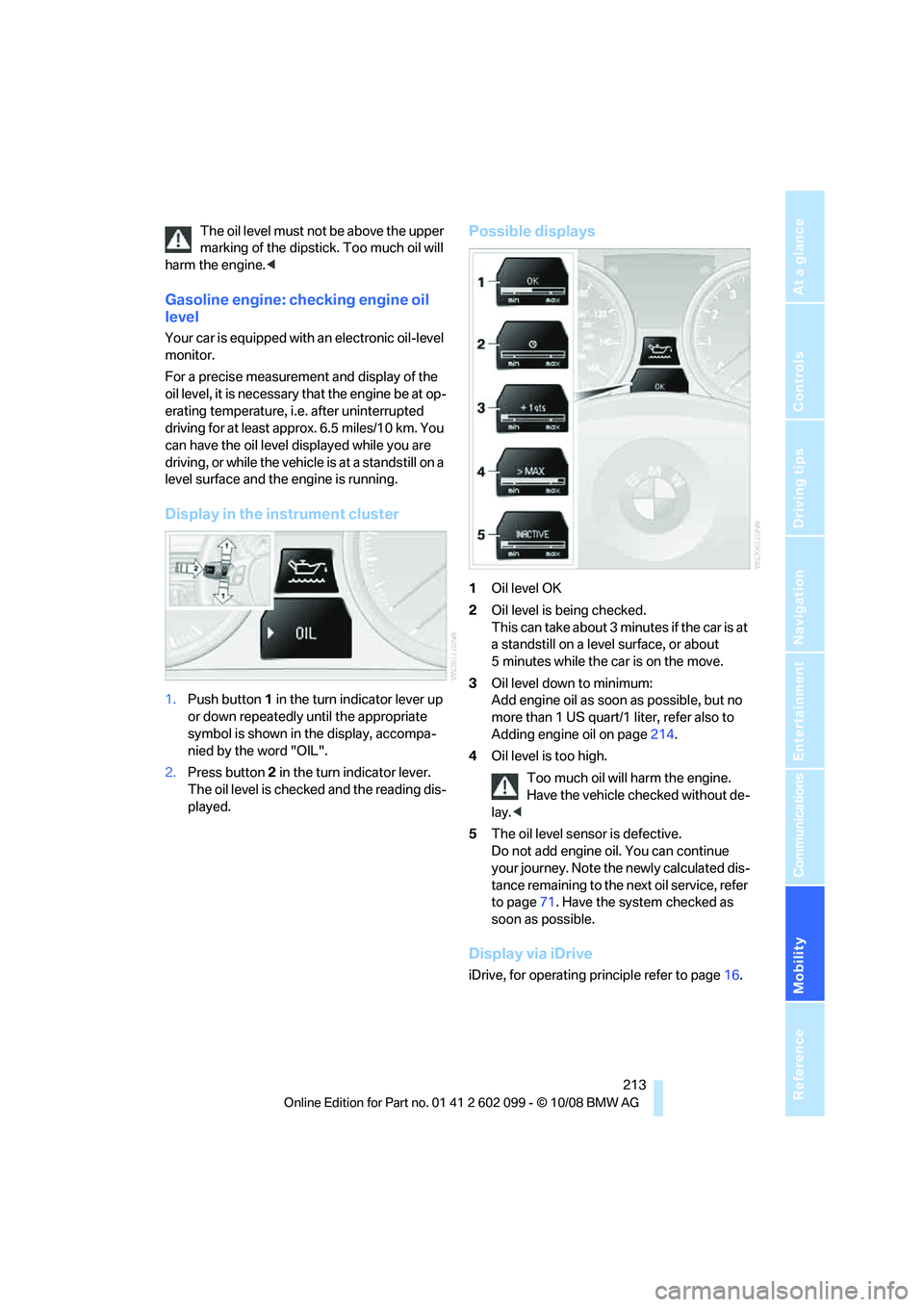BMW 328I 2009  Owners Manual Mobility
 213Reference
At a glance
Controls
Driving tips
Communications
Navigation
Entertainment
The oil level must not be above the upper 
marking of the dipstick. Too much oil will 
harm the engine.