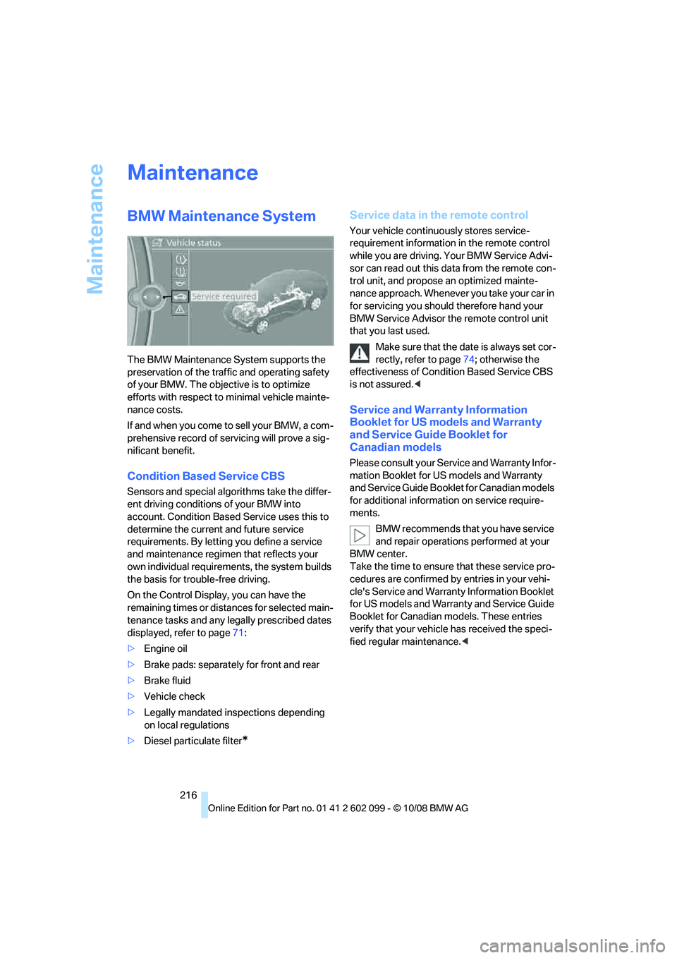 BMW 328I 2009  Owners Manual Maintenance
216
Maintenance
BMW Maintenance System
The BMW Maintenance System supports the 
preservation of the traffic and operating safety 
of your BMW. The objective is to optimize 
efforts with re