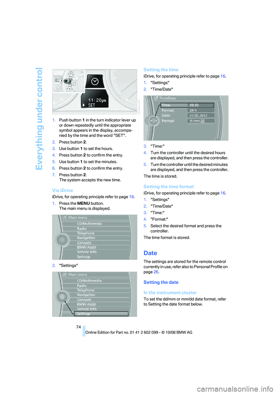 BMW 328I 2009 Owners Manual Everything under control
74
1.
Push button 1 in the turn indicator lever up
or down repeatedly until the appropriate
symbol appears in the display, accompa-
nied by the time and the word "SET".
2. BMW 328I 2009 Owners Manual Everything under control
74
1.
Push button 1 in the turn indicator lever up
or down repeatedly until the appropriate
symbol appears in the display, accompa-
nied by the time and the word "SET".
2.