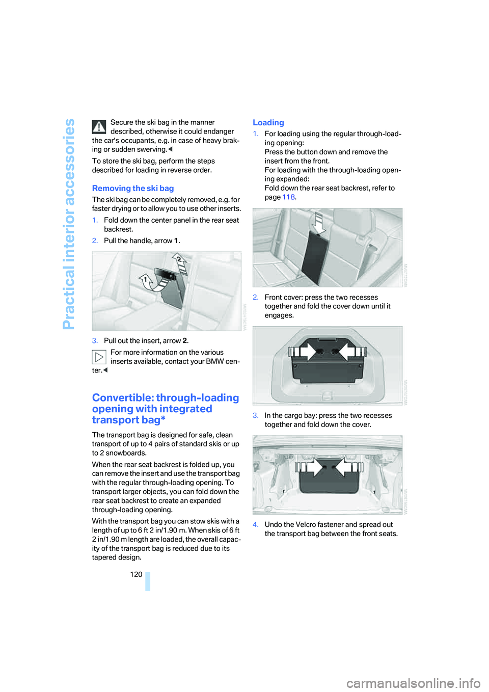 BMW 328I 2008 Owners Manual Practical interior accessories
120 Secure the ski bag in the manner
described, otherwise it could endanger
the cars occupants, e.g. in case of heavy brak-
ing or sudden swerving.<
To store the ski BMW 328I 2008 Owners Manual Practical interior accessories
120 Secure the ski bag in the manner
described, otherwise it could endanger
the cars occupants, e.g. in case of heavy brak-
ing or sudden swerving.<
To store the ski