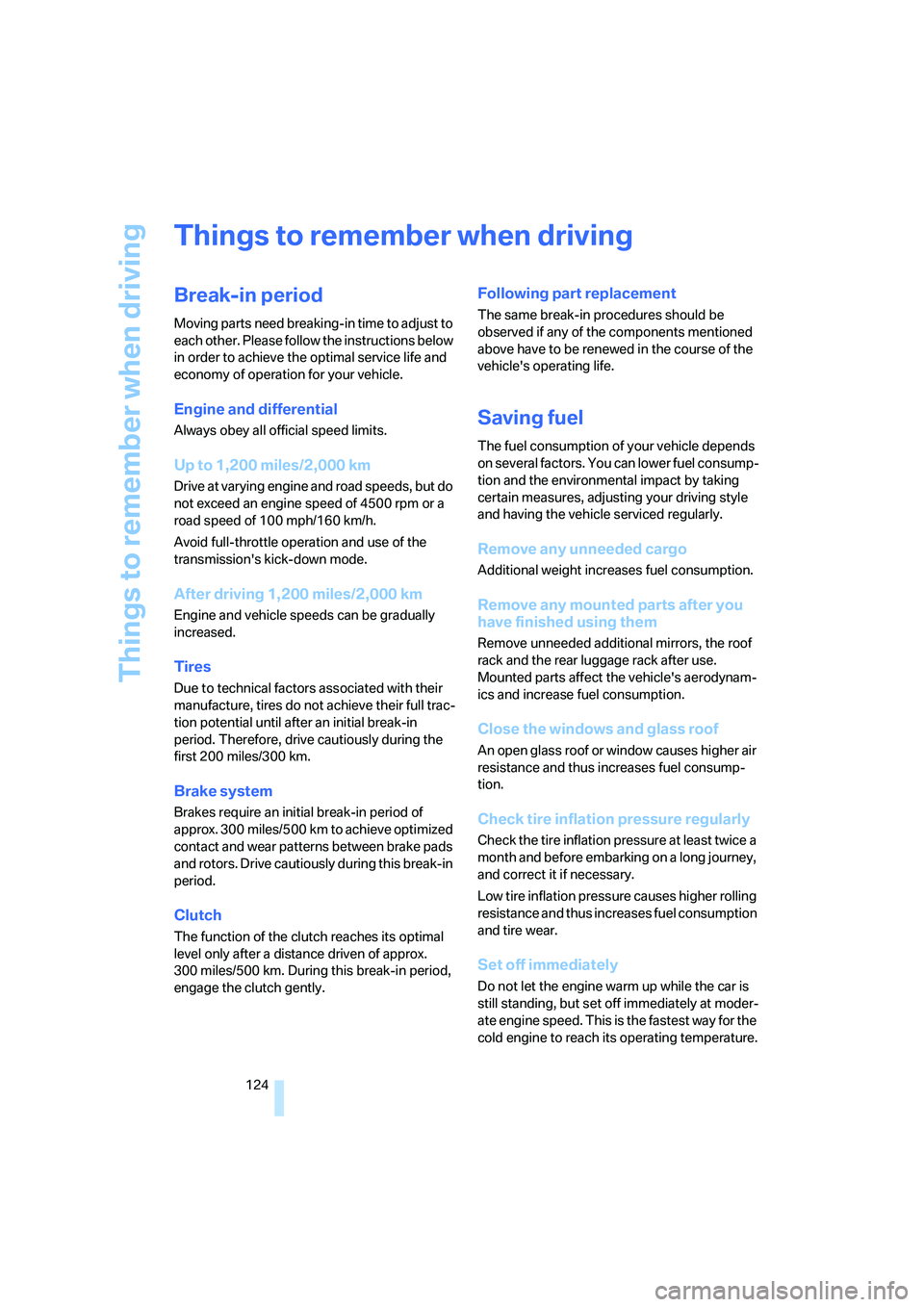BMW 328I 2008 Owners Manual Things to remember when driving
124
Things to remember when driving
Break-in period
Moving parts need breaking-in time to adjust to
each other. Please follow the instructions below
in order to achie BMW 328I 2008 Owners Manual Things to remember when driving
124
Things to remember when driving
Break-in period
Moving parts need breaking-in time to adjust to
each other. Please follow the instructions below
in order to achie
