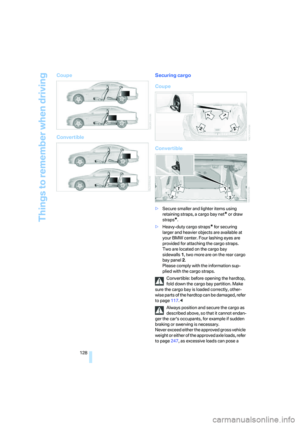 BMW 328I 2008 Owners Manual Things to remember when driving
128
Coupe
ConvertibleSecuring cargo
Coupe
Convertible
>Secure smaller and lighter items using
retaining straps, a cargo bay net
* or draw
straps
*.
>Heavy-duty cargo BMW 328I 2008 Owners Manual Things to remember when driving
128
Coupe
ConvertibleSecuring cargo
Coupe
Convertible
>Secure smaller and lighter items using
retaining straps, a cargo bay net
* or draw
straps
*.
>Heavy-duty cargo