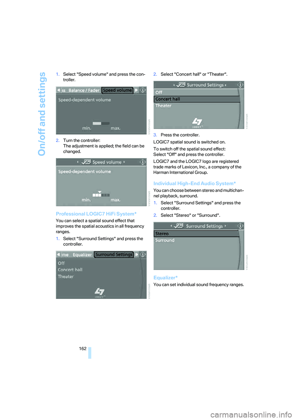 BMW 328I 2008  Owners Manual On/off and settings
162 1.Select "Speed volume" and press the con-
troller.
2.Turn the controller:
The adjustment is applied; the field can be 
changed.
Professional LOGIC7 HiFi System*
You can select